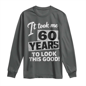 60th Birthday Long Sleeve Shirt It Took Me 60 Years To Look This Good TS10 Dark Heather Print Your Wear