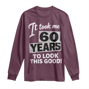 60th Birthday Long Sleeve Shirt It Took Me 60 Years To Look This Good TS10 Maroon Print Your Wear