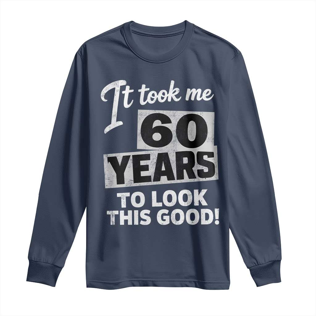 60th Birthday Long Sleeve Shirt It Took Me 60 Years To Look This Good TS10 Navy Print Your Wear