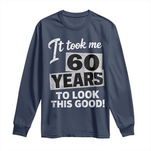 60th Birthday Long Sleeve Shirt It Took Me 60 Years To Look This Good TS10 Navy Print Your Wear