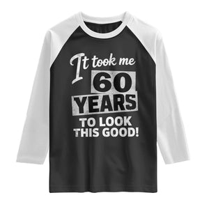 60th Birthday Raglan Shirt It Took Me 60 Years To Look This Good TS10 Black White Print Your Wear