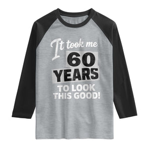 60th Birthday Raglan Shirt It Took Me 60 Years To Look This Good TS10 Heather Gray Black Print Your Wear
