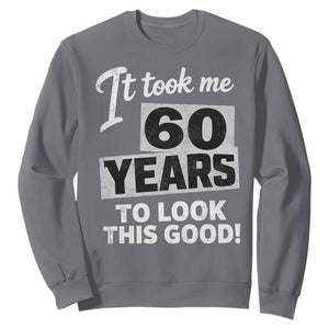 60th Birthday Sweatshirt It Took Me 60 Years To Look This Good TS10 Charcoal Print Your Wear
