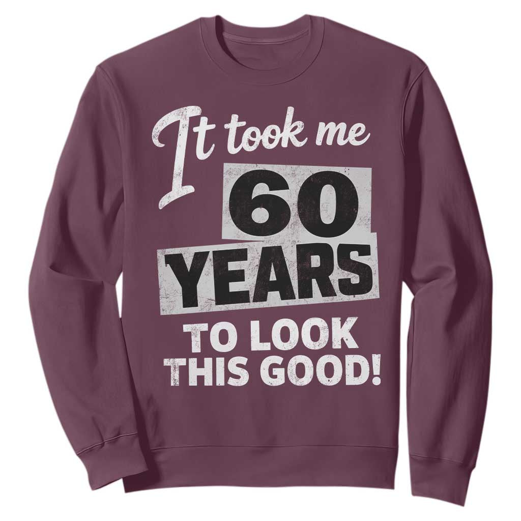 60th Birthday Sweatshirt It Took Me 60 Years To Look This Good TS10 Maroon Print Your Wear