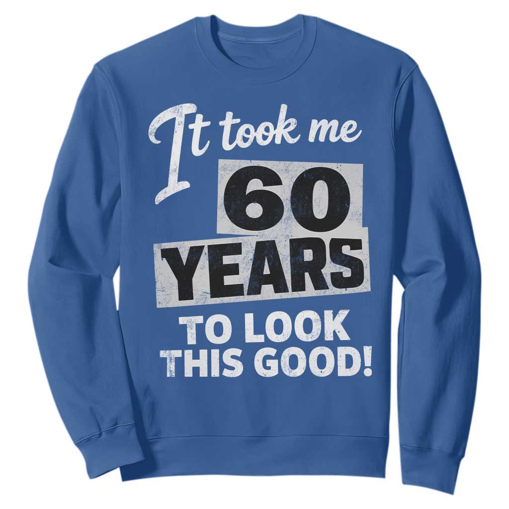 60th Birthday Sweatshirt It Took Me 60 Years To Look This Good TS10 Royal Blue Print Your Wear