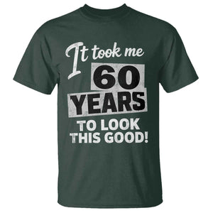 60th Birthday T Shirt It Took Me 60 Years To Look This Good TS10 Dark Forest Green Print Your Wear