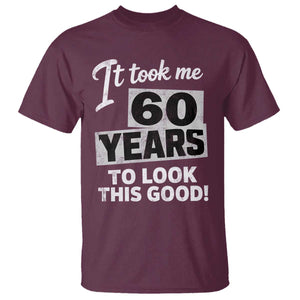 60th Birthday T Shirt It Took Me 60 Years To Look This Good TS10 Maroon Print Your Wear