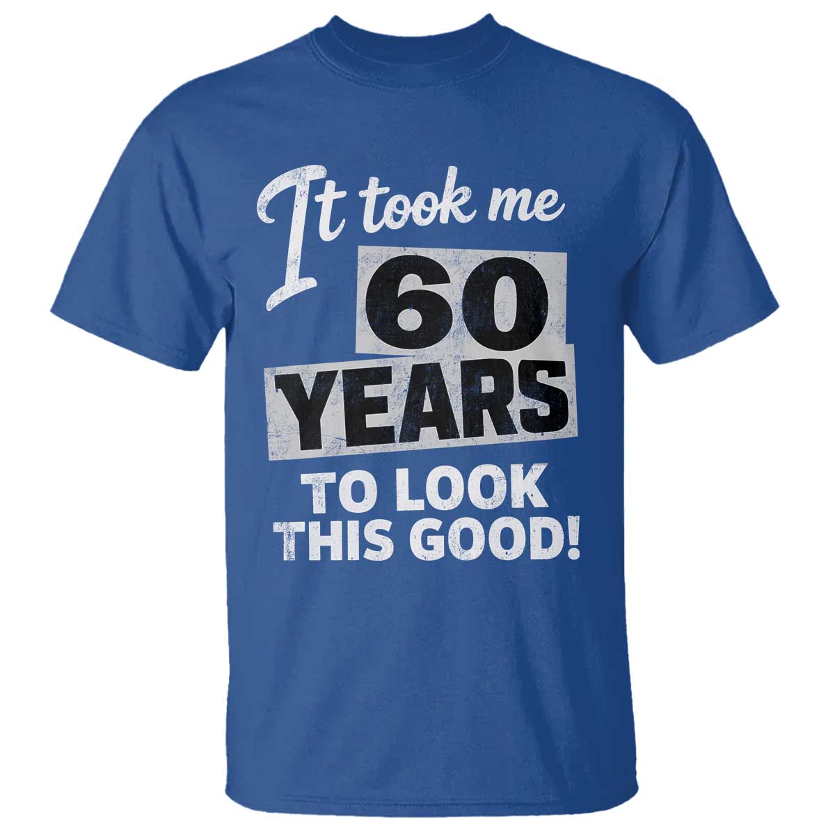 60th Birthday T Shirt It Took Me 60 Years To Look This Good TS10 Royal Blue Print Your Wear