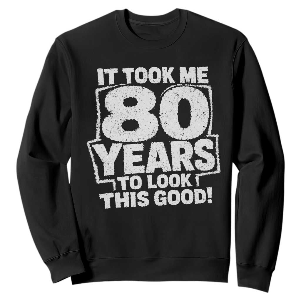 Funny 80th Birthday Sweatshirt It Took Me 80 Years To Look This Good Vintage Retro TS10 Black Print Your Wear