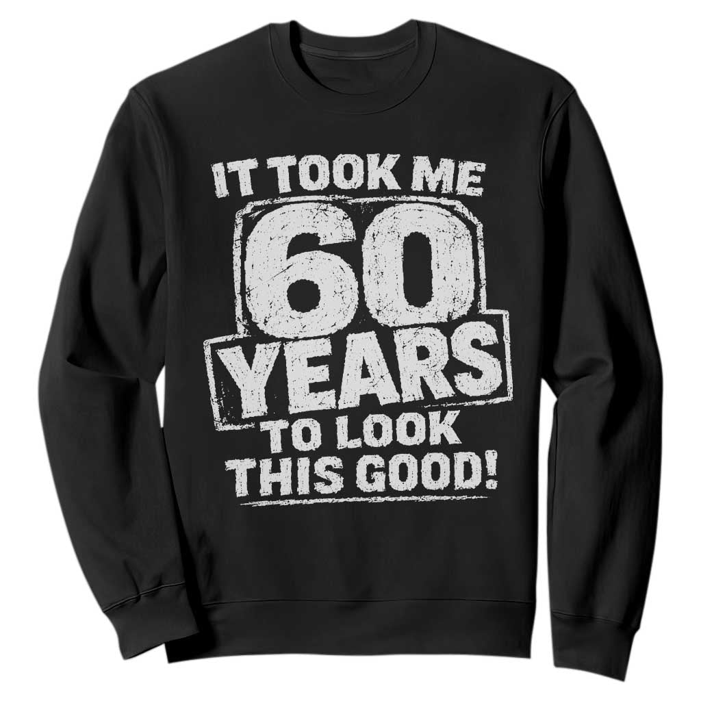 Funny 60th Birthday Sweatshirt It Took Me 60 Years To Look This Good Vintage Retro TS10 Black Print Your Wear