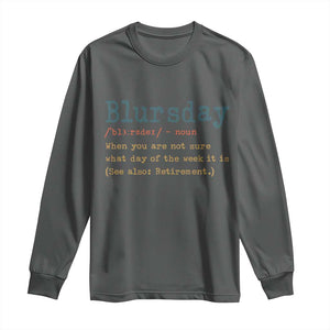 Funny Retired Long Sleeve Shirt Blursday Retirement Definition Gag Gifts TS10 Dark Heather Print Your Wear