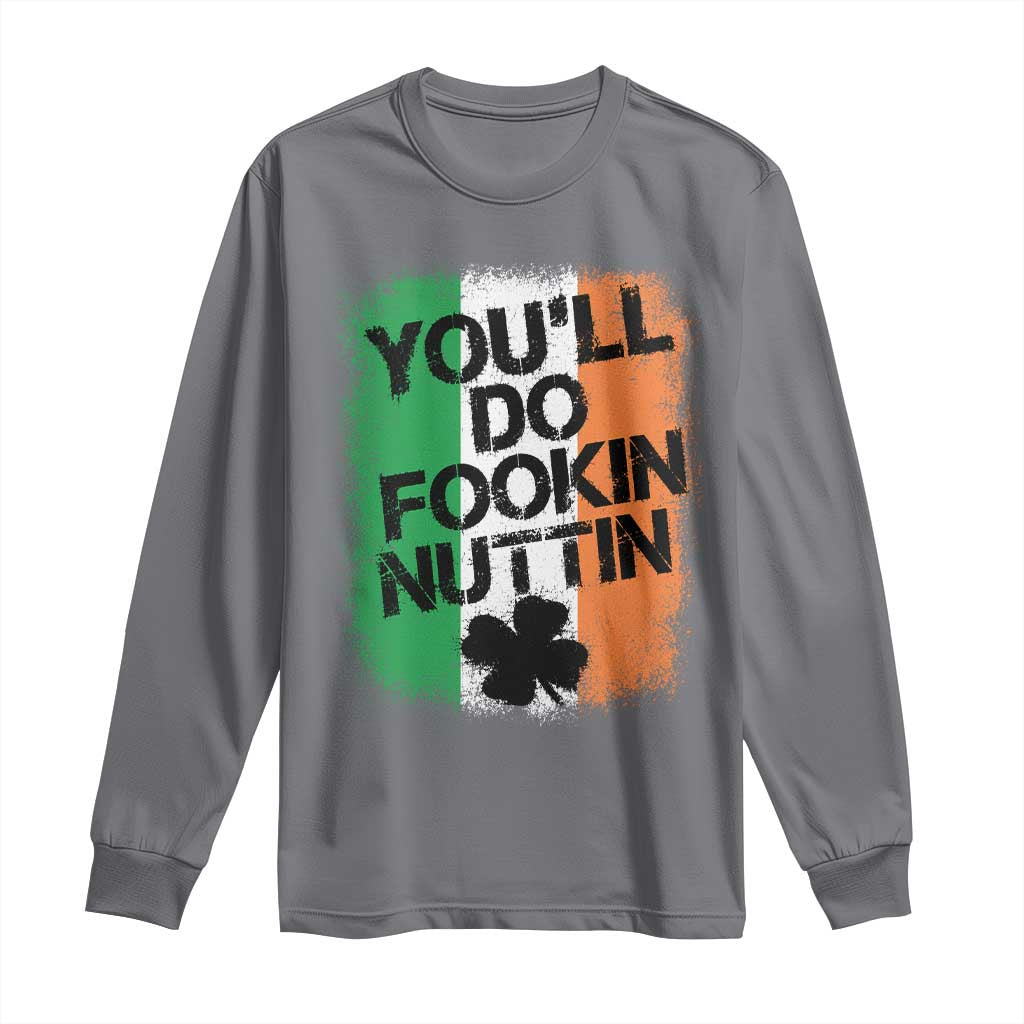 You Will Fookin Nuttin Irish Flag Pride Notorious Long Sleeve Shirt TS10 Charcoal Print Your Wear