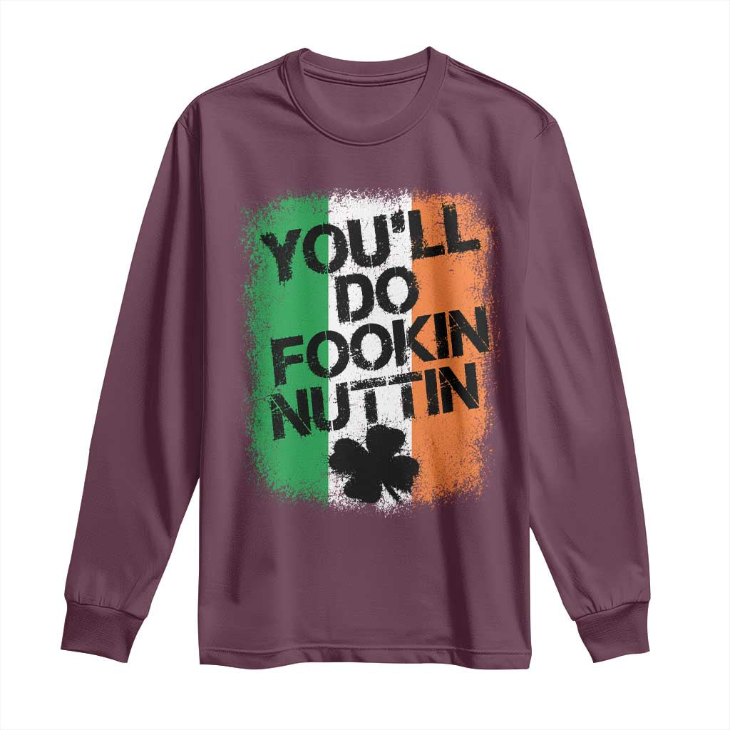 You Will Fookin Nuttin Irish Flag Pride Notorious Long Sleeve Shirt TS10 Maroon Print Your Wear