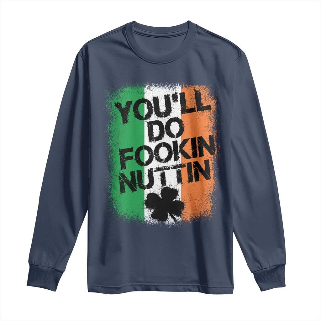 You Will Fookin Nuttin Irish Flag Pride Notorious Long Sleeve Shirt TS10 Navy Print Your Wear
