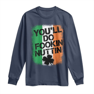You Will Fookin Nuttin Irish Flag Pride Notorious Long Sleeve Shirt TS10 Navy Print Your Wear