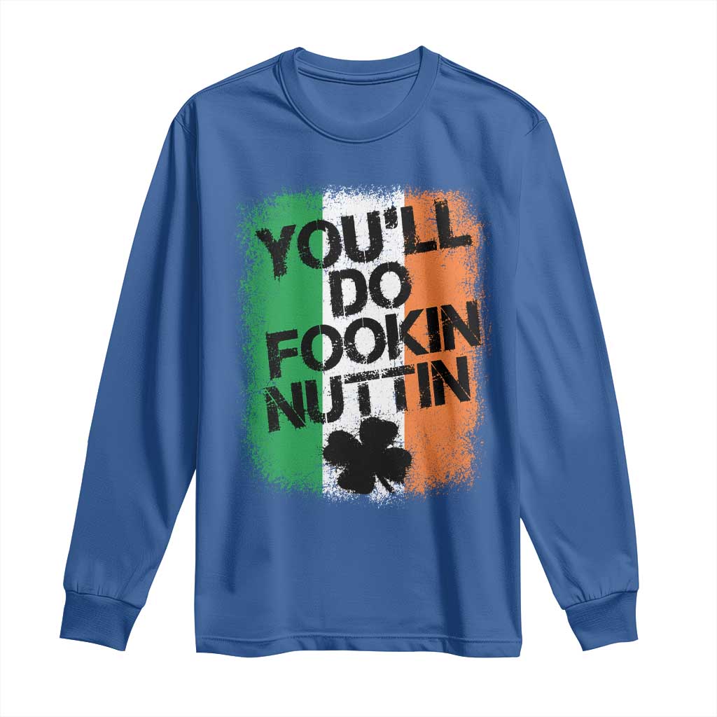 You Will Fookin Nuttin Irish Flag Pride Notorious Long Sleeve Shirt TS10 Royal Blue Print Your Wear