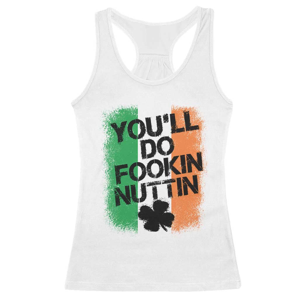 You Will Fookin Nuttin Irish Flag Pride Notorious Racerback Tank Top TS10 White Print Your Wear