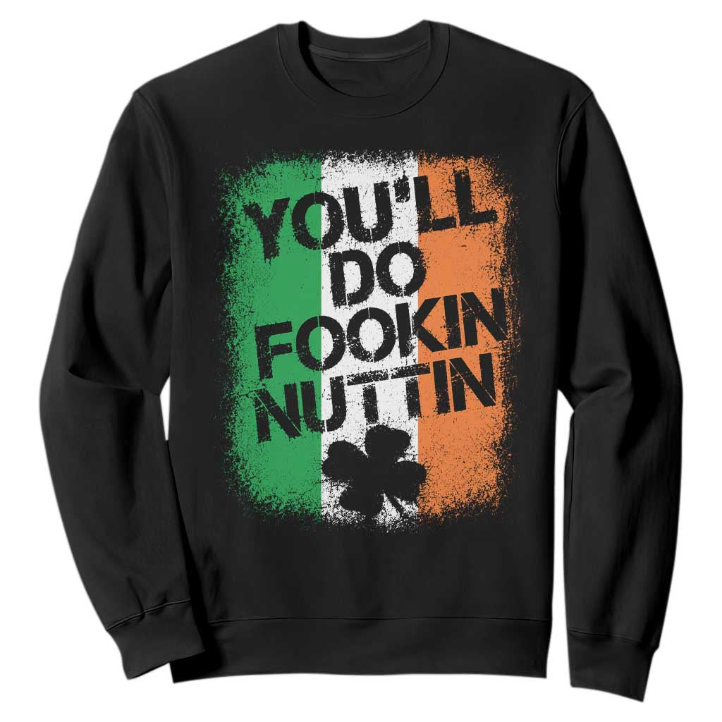 You Will Fookin Nuttin Irish Flag Pride Notorious Sweatshirt TS10 Black Print Your Wear