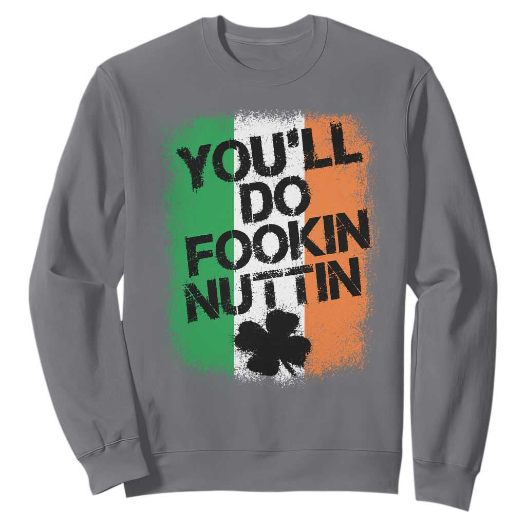 You Will Fookin Nuttin Irish Flag Pride Notorious Sweatshirt TS10 Charcoal Print Your Wear