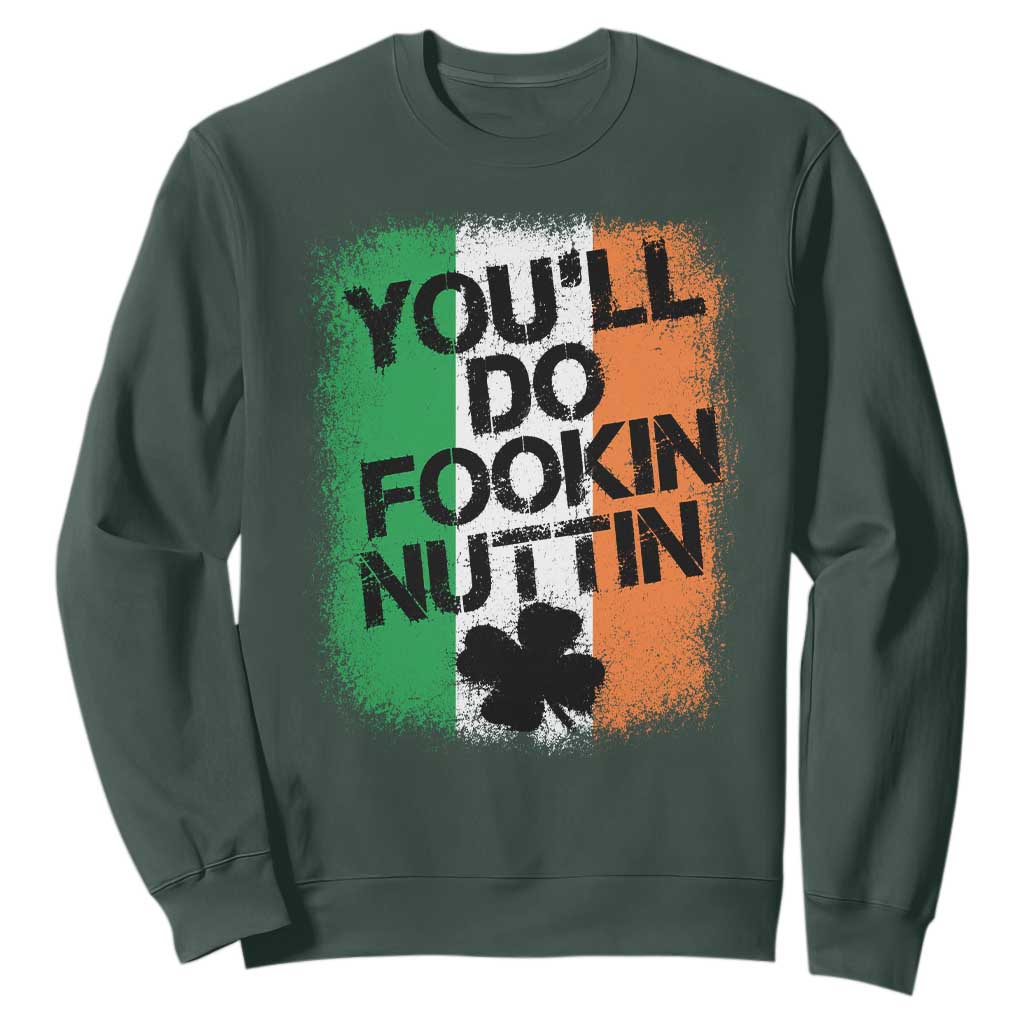 You Will Fookin Nuttin Irish Flag Pride Notorious Sweatshirt TS10 Dark Forest Green Print Your Wear