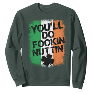 You Will Fookin Nuttin Irish Flag Pride Notorious Sweatshirt TS10 Dark Forest Green Print Your Wear