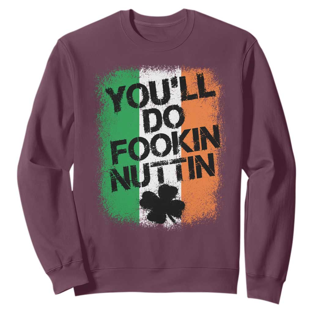 You Will Fookin Nuttin Irish Flag Pride Notorious Sweatshirt TS10 Maroon Print Your Wear
