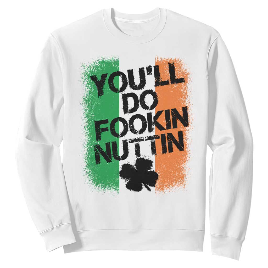 You Will Fookin Nuttin Irish Flag Pride Notorious Sweatshirt TS10 White Print Your Wear