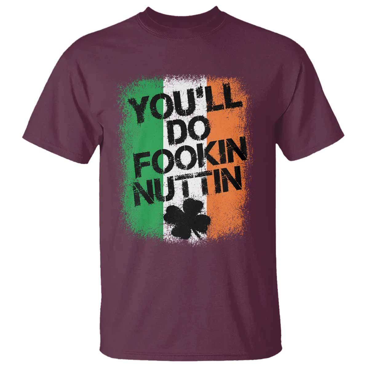 You Will Fookin Nuttin Irish Flag Pride Notorious T Shirt TS10 Maroon Print Your Wear