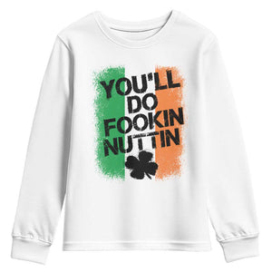 You Will Fookin Nuttin Irish Flag Pride Notorious Youth Sweatshirt TS10 White Print Your Wear