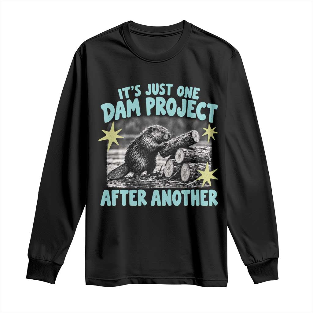 Its Just One Dam Project After Another Funny Beaver Long Sleeve Shirt