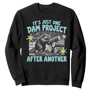 Its Just One Dam Project After Another Funny Beaver Sweatshirt