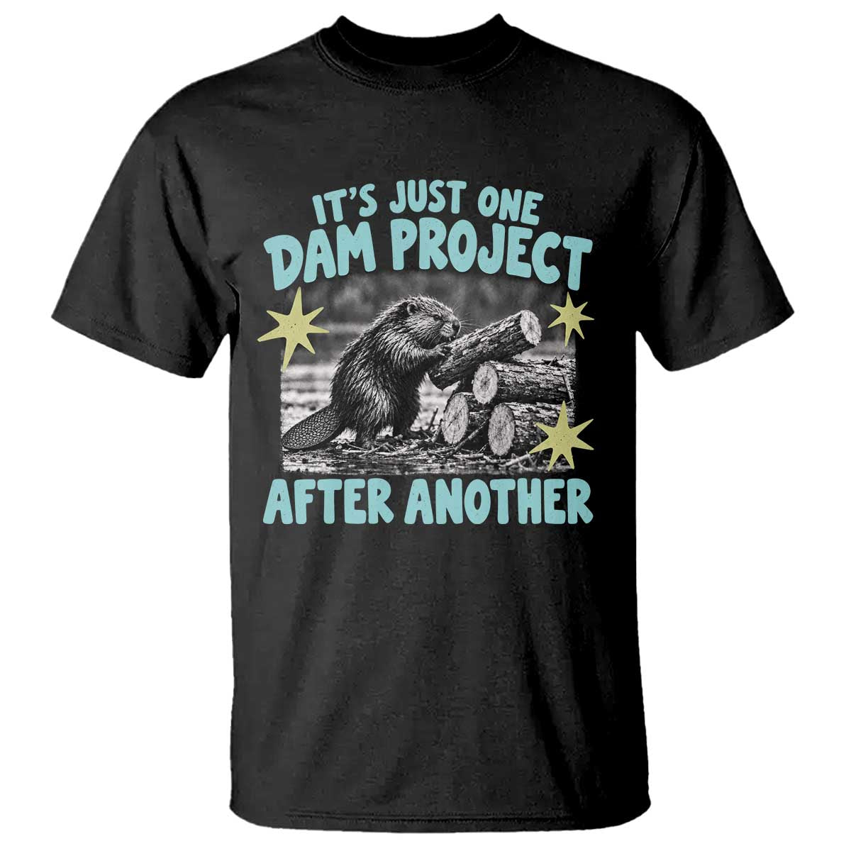 Its Just One Dam Project After Another Funny Beaver T Shirt
