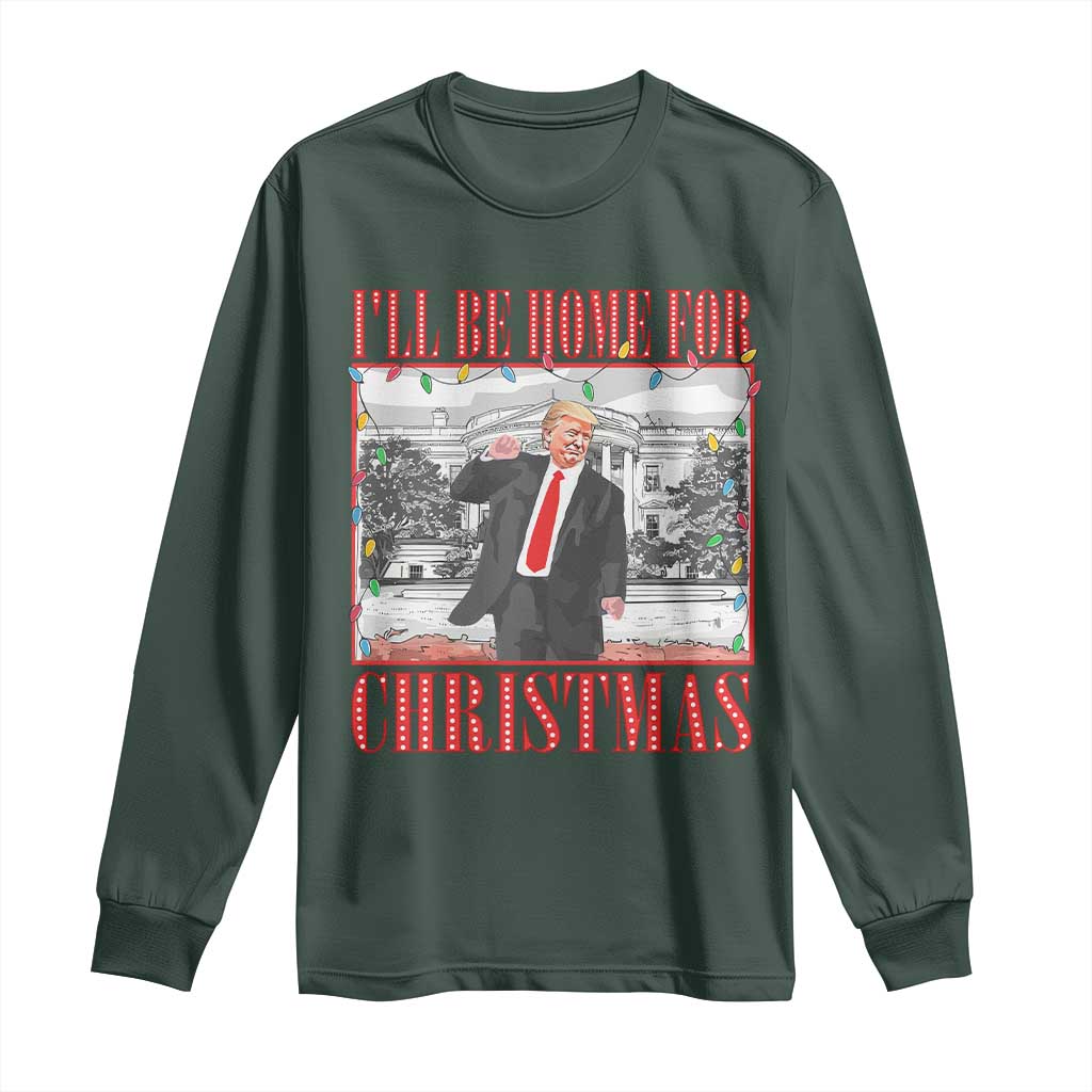 Funny Christmas Trump Long Sleeve Shirt Vintage Santa Ill Be Home For Christmas Daddy's Home Xmas Pajamas TS10 Dark Forest Green Print Your Wear