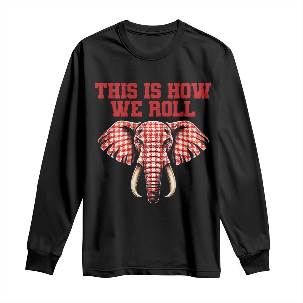 Alabama Fan Long Sleeve Shirt This Is How We Roll Elephant Bama Mascot Game Day TS10 Black Print Your Wear