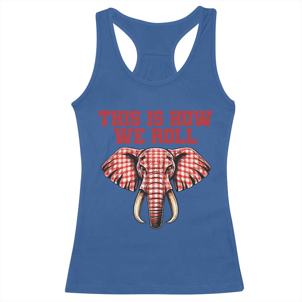 Alabama Fan Racerback Tank Top This Is How We Roll Elephant Bama Mascot Game Day TS10 Royal Blue Print Your Wear