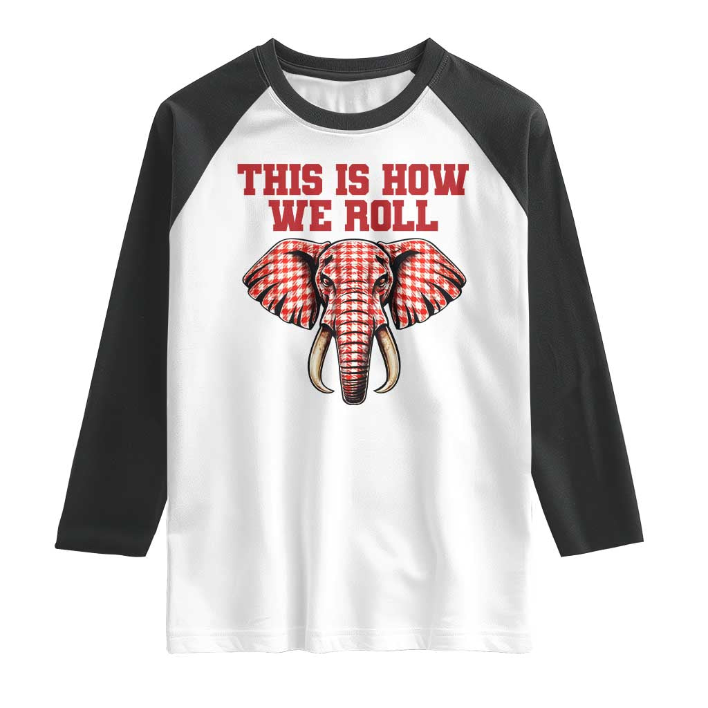 Alabama Fan Raglan Shirt This Is How We Roll Elephant Bama Mascot Game Day TS10 White Black Print Your Wear