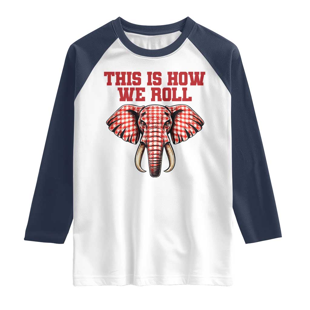Alabama Fan Raglan Shirt This Is How We Roll Elephant Bama Mascot Game Day TS10 White Navy Print Your Wear