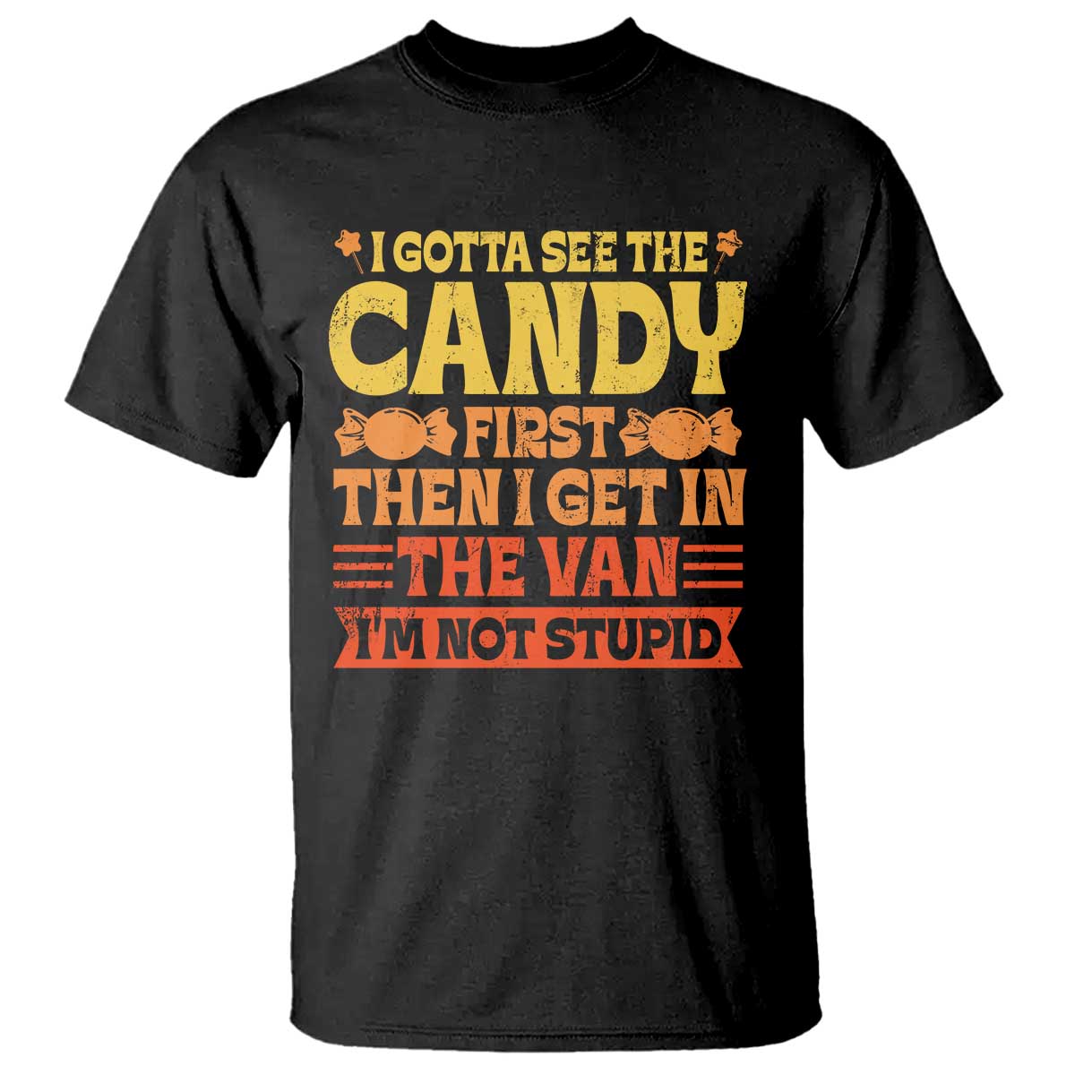 Funny Lollipop Van Gift T Shirt Creepy Adult I Gotta See The Candy First I'm Not Stupid TS10 Black Print Your Wear