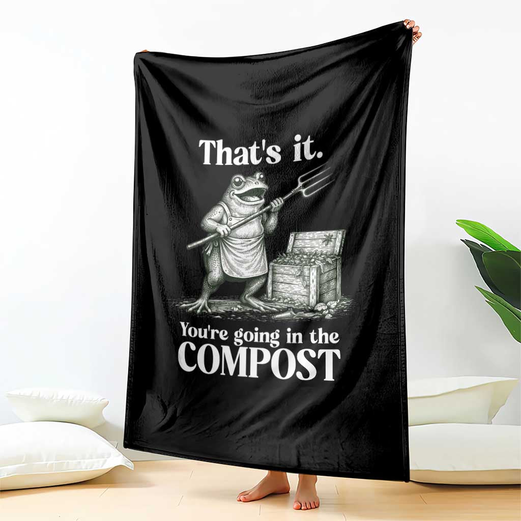 Frog Gardening Funny Throw Blanket Thats It Youre Going in The Compost Compost Sarcastic TS10 Print Your Wear