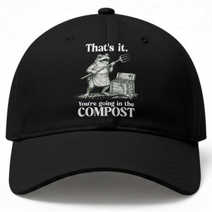 Frog Gardening Funny Baseball Cap Thats It Youre Going in The Compost Compost Sarcastic TS10 Print Your Wear