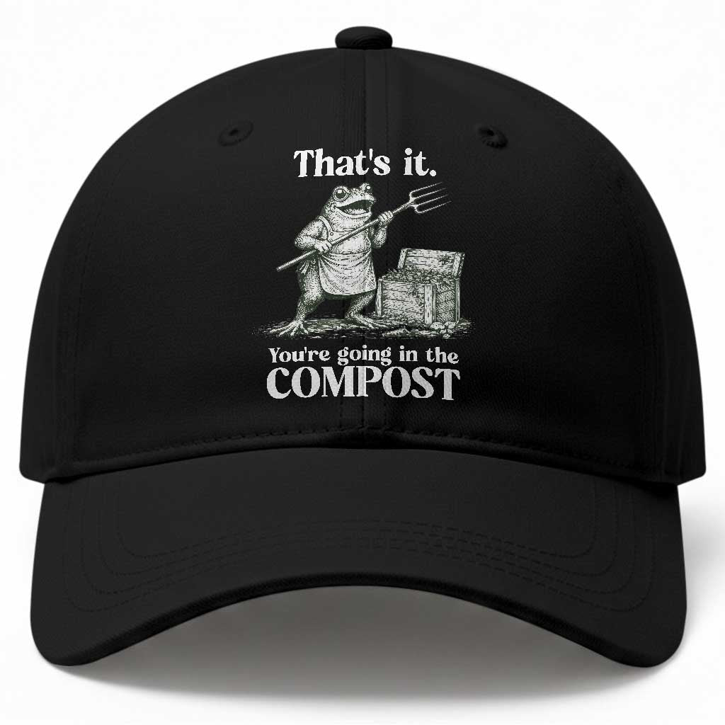 Frog Gardening Funny Baseball Cap Thats It Youre Going in The Compost Compost Sarcastic TS10 Print Your Wear