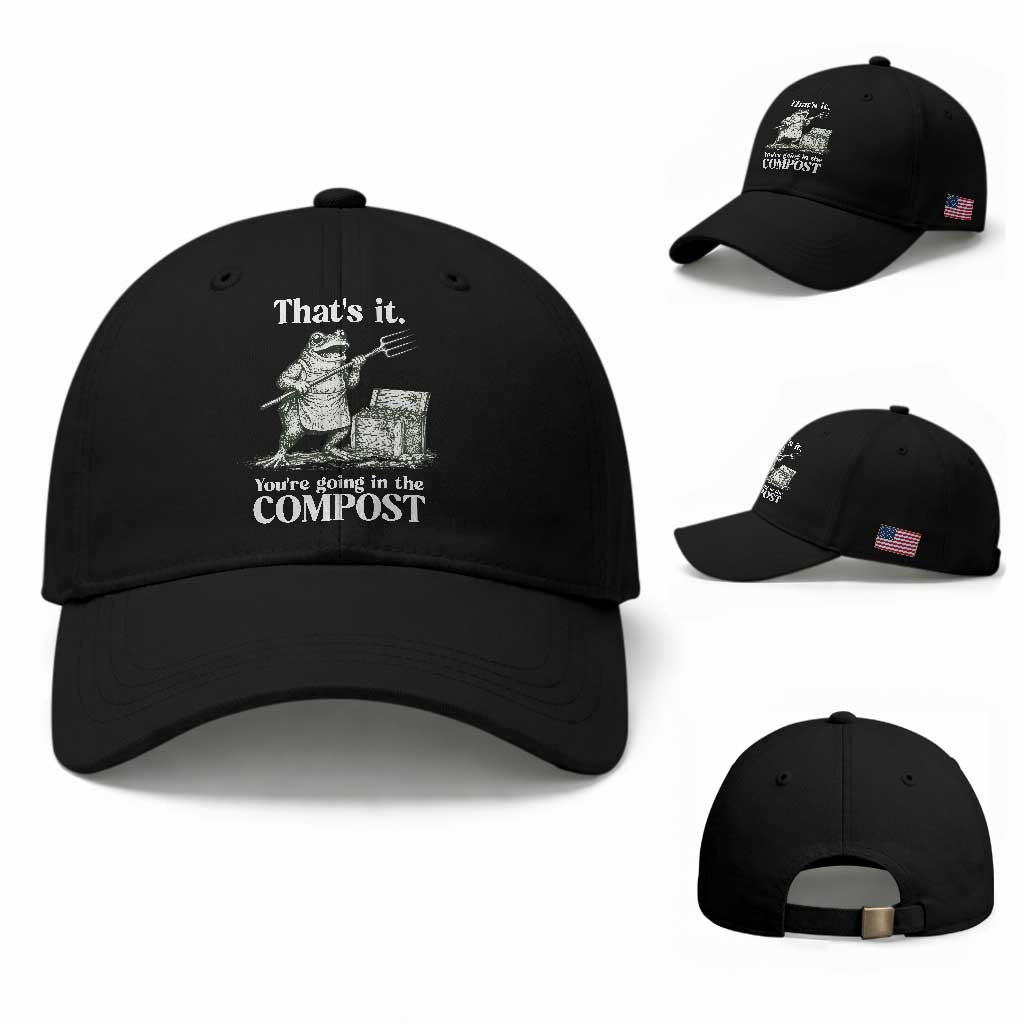 Frog Gardening Funny Baseball Cap Thats It Youre Going in The Compost Compost Sarcastic TS10 Baseball Cap Universal Fit Black Print Your Wear