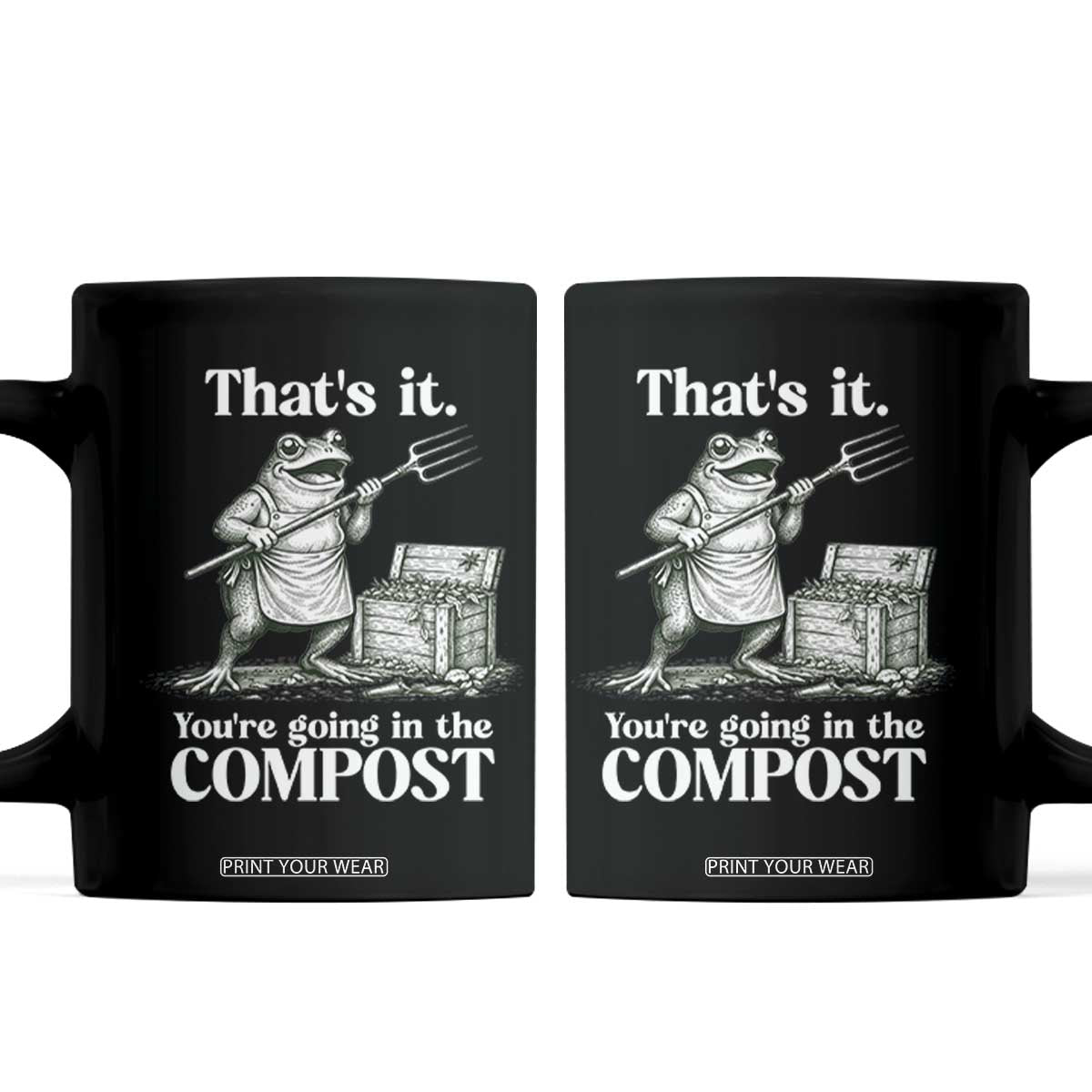 Frog Gardening Funny Coffee Mug Thats It Youre Going in The Compost Compost Sarcastic TS10 Black Print Your Wear