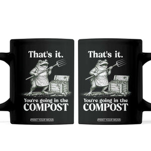 Frog Gardening Funny Coffee Mug Thats It Youre Going in The Compost Compost Sarcastic TS10 Black Print Your Wear