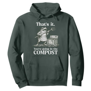 Frog Gardening Funny Hoodie Thats It Youre Going in The Compost Compost Sarcastic TS10 Dark Forest Green Print Your Wear