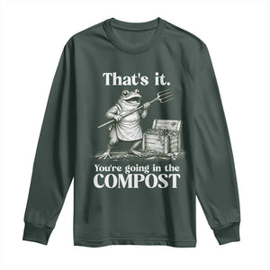 Frog Gardening Funny Long Sleeve Shirt Thats It Youre Going in The Compost Compost Sarcastic TS10 Dark Forest Green Print Your Wear