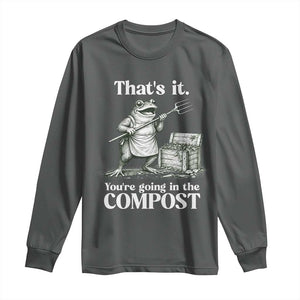 Frog Gardening Funny Long Sleeve Shirt Thats It Youre Going in The Compost Compost Sarcastic TS10 Dark Heather Print Your Wear