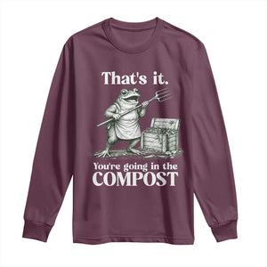 Frog Gardening Funny Long Sleeve Shirt Thats It Youre Going in The Compost Compost Sarcastic TS10 Maroon Print Your Wear