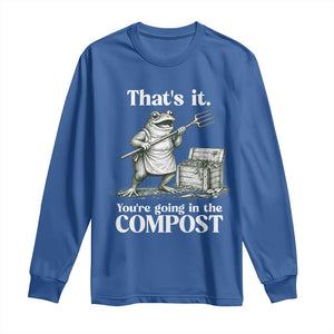 Frog Gardening Funny Long Sleeve Shirt Thats It Youre Going in The Compost Compost Sarcastic TS10 Royal Blue Print Your Wear