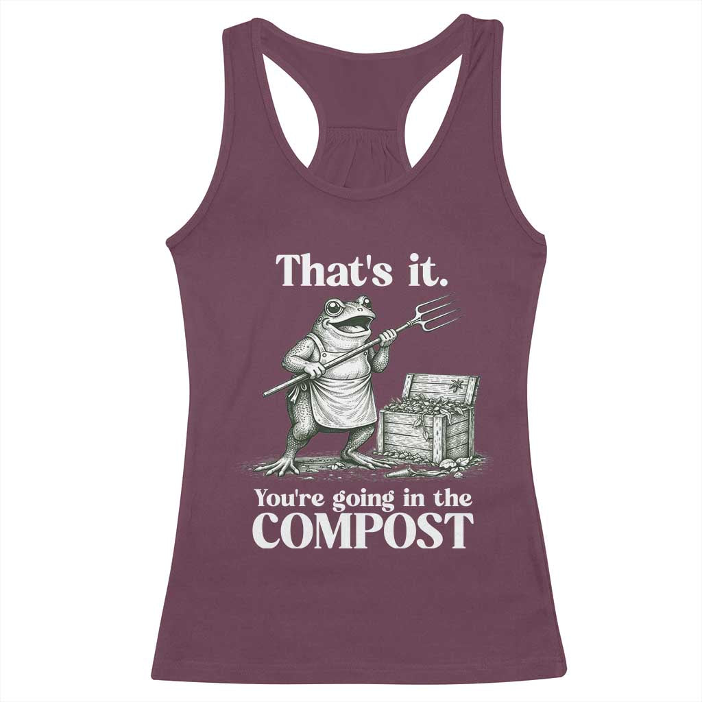 Frog Gardening Funny Racerback Tank Top Thats It Youre Going in The Compost Compost Sarcastic TS10 Maroon Print Your Wear
